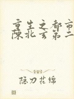 重生之都市修仙陈北玄第二部