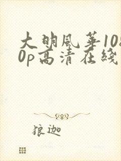 大明风华1080p高清在线观看