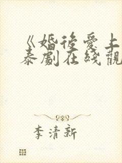 《婚后爱上你》泰剧在线观看免费