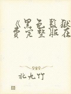 《黑色监狱》免费完整版在线观看