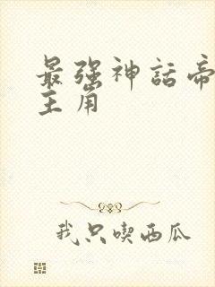 最强神话帝皇女主角