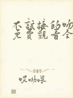 不该接的吻韩剧免费观看全集