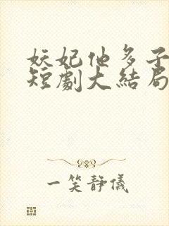 妖妃他多子多福短剧大结局免费观看