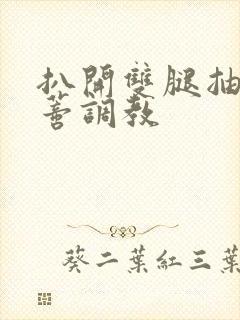 扒开双腿抽打花蒂调教