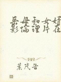 岳母和女婿的电影伦理片在线播放