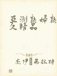 亚洲熟妇熟女久久精品