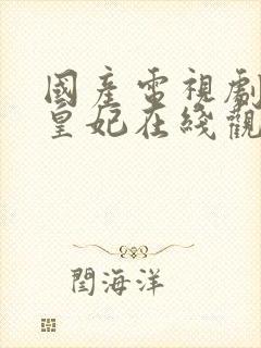 国产电视剧倾世皇妃在线观看全集