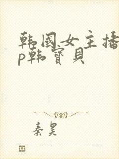 韩国女主播vip韩宝贝