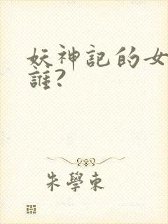 妖神记的女主是谁?