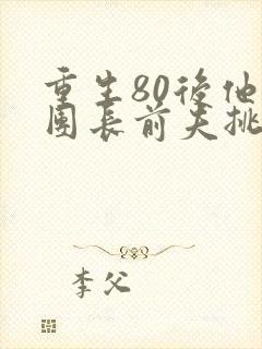 重生80后他为团长前夫挑新妻
