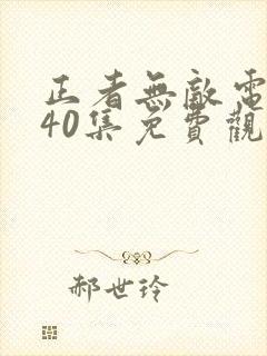 正者无敌电视剧40集免费观看