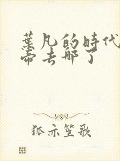 叶凡的时代荒天帝去哪了