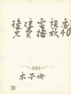 后浪电视剧全集免费播放40集