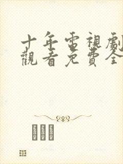 十年电视剧在线观看免费全集