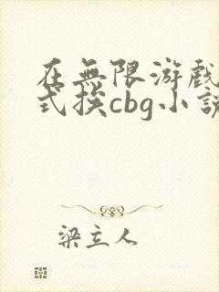 在无限游戏里花式挨cbg小说