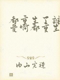 都重生了谁谈恋爱啊都重生了谁谈恋爱啊