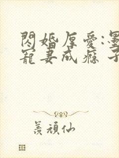 闪婚厚爱:墨少宠妻成瘾 子夜轻语