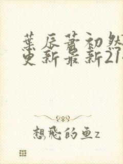 叶辰萧初然刚刚更新最新2143章节封面