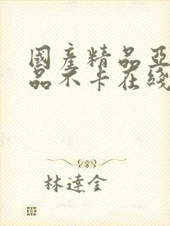 国产精品亚洲精品不卡在线播放