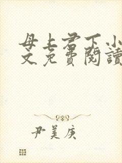 母上君下小说全文免费阅读无弹窗