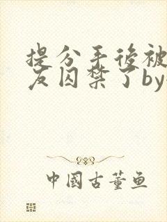 提分手后被前男友囚禁了by全文阅读