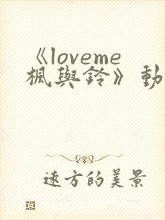 《loveme枫与铃》动漫在线观看