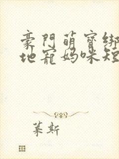 豪门萌宝绑个爹地宠妈咪短剧全集