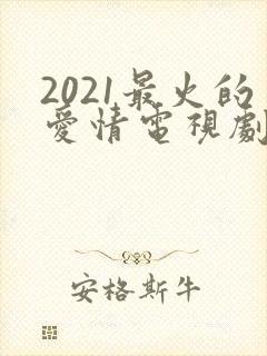 2021最火的爱情电视剧