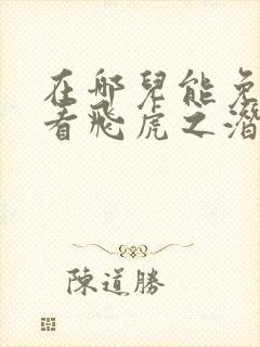 在哪儿能免费观看飞虎之潜行极战