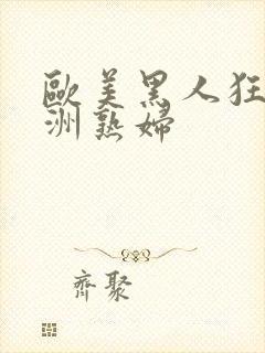 欧美黑人狂操亚洲熟妇