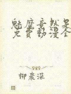 魅魔竟然是妈妈免费动漫全集免费