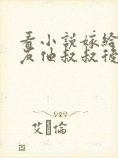 看小说嫁给前男友他叔叔后