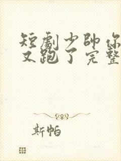 短剧少帅你老婆又跑了完整版