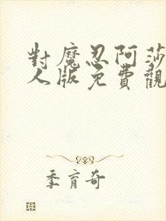 对魔忍阿莎姬真人版免费观看完整版