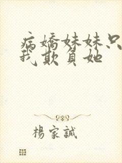 病娇妹妹只想让我欺负她