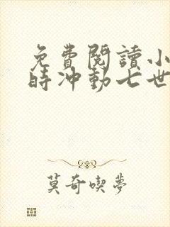 免费阅读小说一时冲动七世不祥在线阅读全文