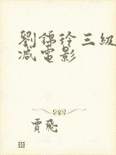 刘锦玲三级无删减电影