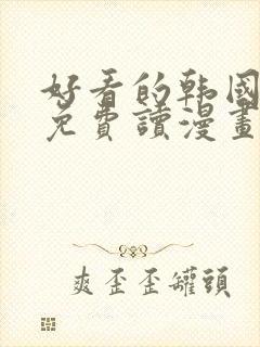 好看的韩国漫画免费读漫画网