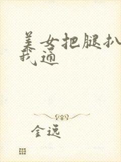 美女把腿扒开让我通