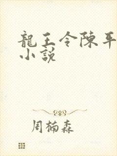 龙王令陈平殿主小说