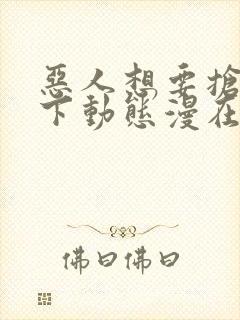 恶人想要抢救一下动态漫在线观看第七集