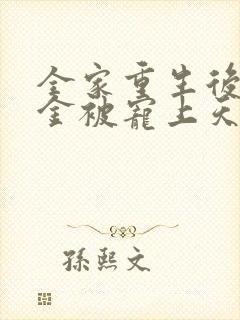 全家重生后真千金被宠上天