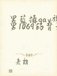 男蓝摄gay裸男1069的背景与经历