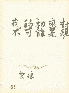 我的初恋对象绝不可能是亲姐姐动漫封面