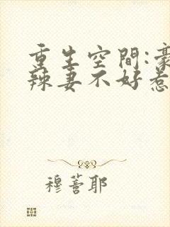 重生空间:豪门辣妻不好惹 小说