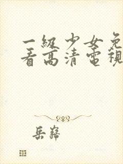 一级少女免费观看高清电视剧87集