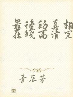 最后的真相免费在线高清完整播放封面