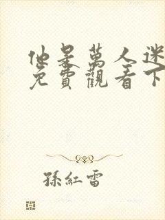 他是万人迷漫画免费观看下拉式漫画