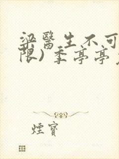 梁医生不可以(限) 季亭亭免费阅读