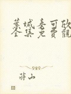 叶城秦可欣短剧全集免费观看高清